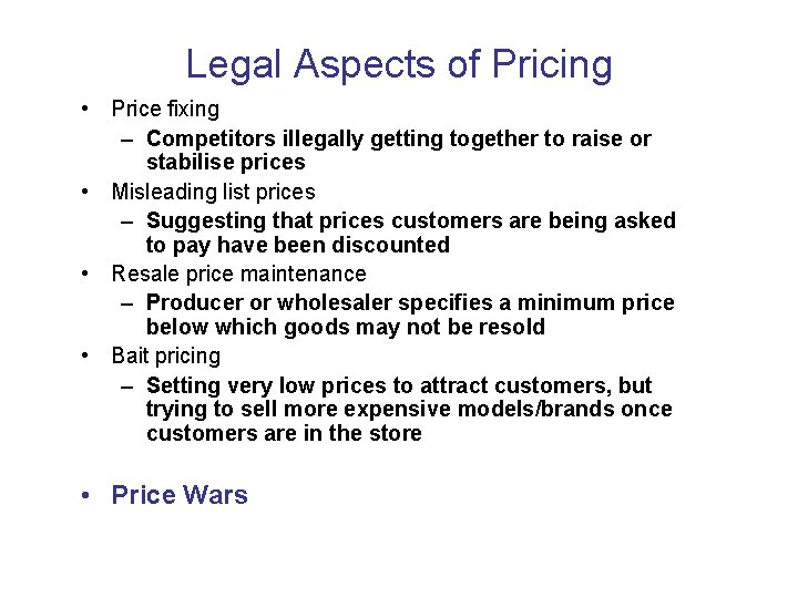 Legal Aspects of Pricing • Price fixing – Competitors illegally getting together to raise