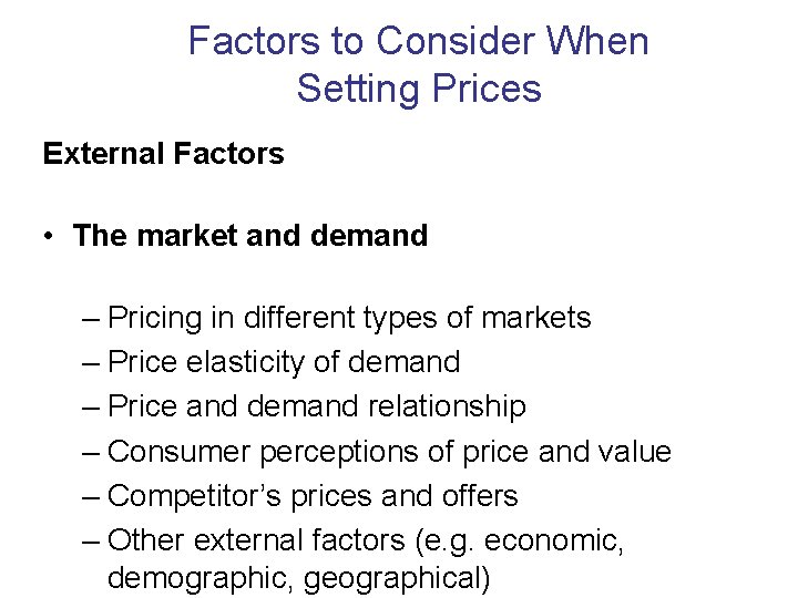 Factors to Consider When Setting Prices External Factors • The market and demand –