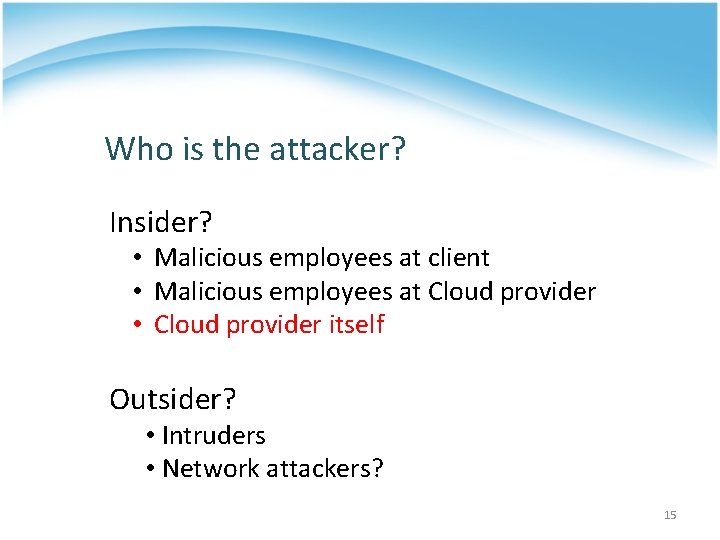 Who is the attacker? Insider? • Malicious employees at client • Malicious employees at