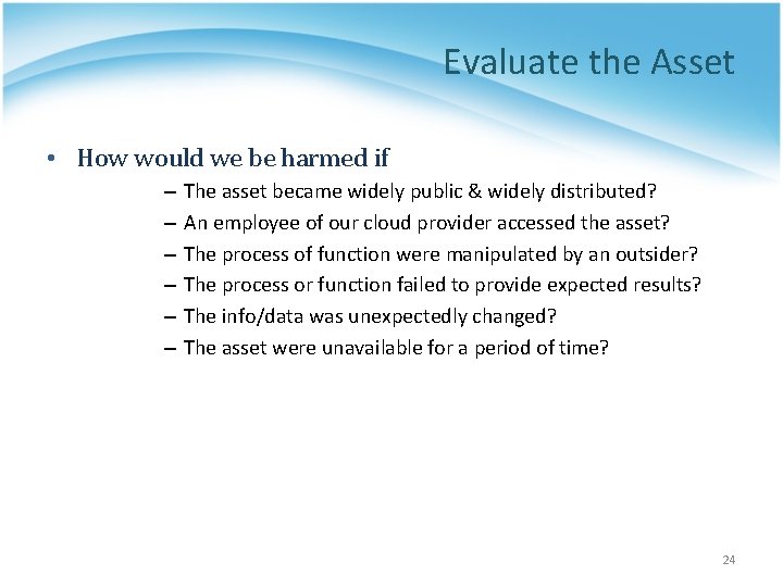 Evaluate the Asset • How would we be harmed if – – – The