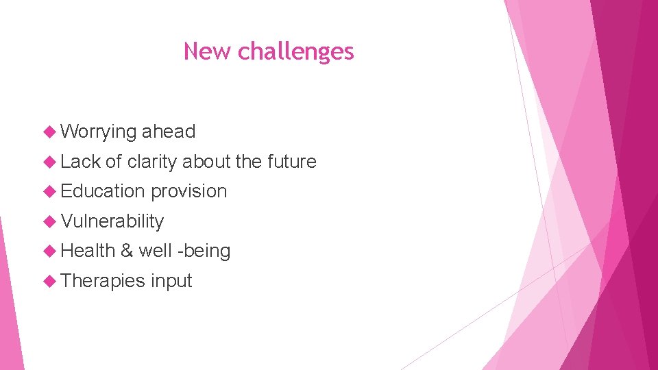 New challenges Worrying Lack ahead of clarity about the future Education provision Vulnerability Health