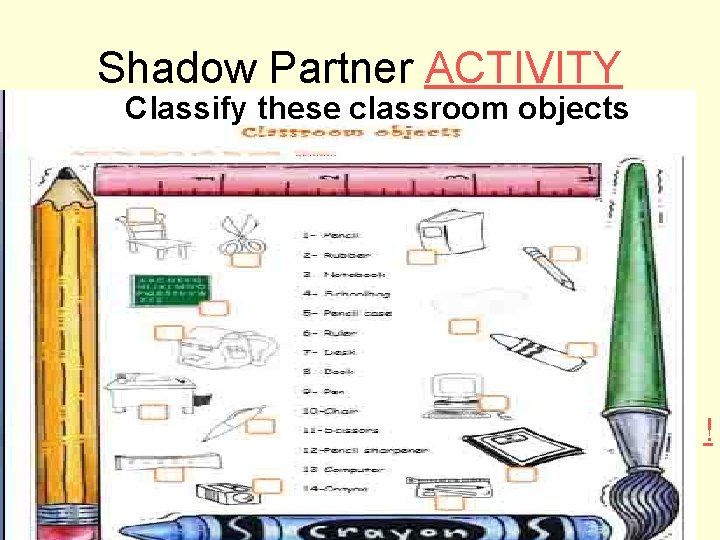 Shadow Partner ACTIVITY Classify these classroom objects ! 