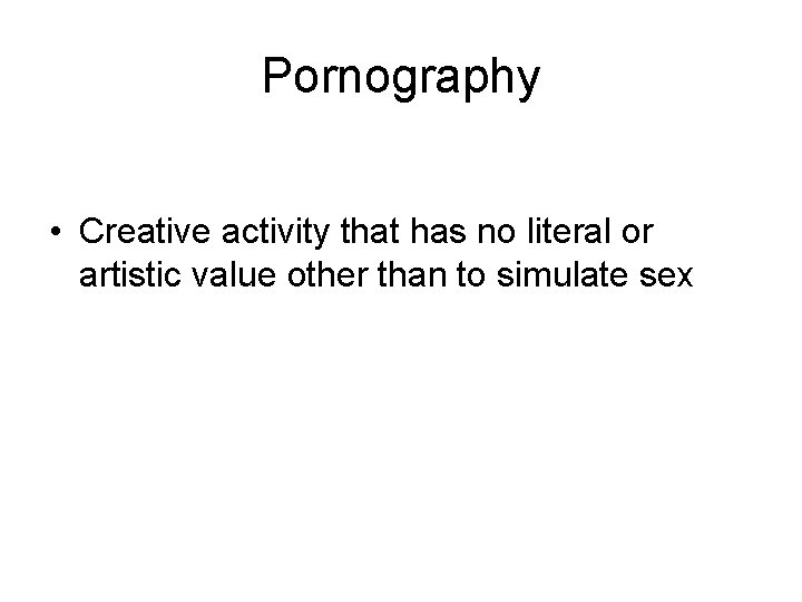 Pornography • Creative activity that has no literal or artistic value other than to