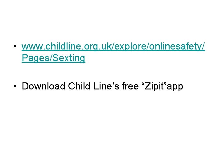  • www. childline. org. uk/explore/onlinesafety/ Pages/Sexting • Download Child Line’s free “Zipit”app 