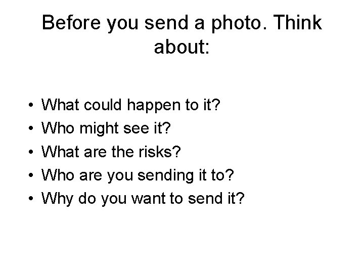 Before you send a photo. Think about: • • • What could happen to