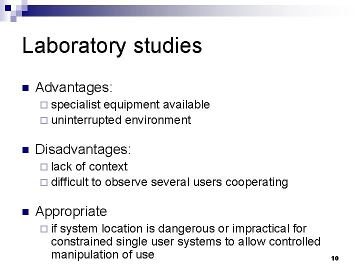 Laboratory studies n Advantages: ¨ specialist equipment available ¨ uninterrupted environment n Disadvantages: ¨