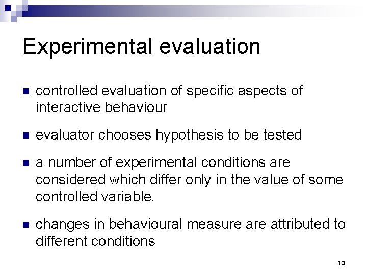 Experimental evaluation n controlled evaluation of specific aspects of interactive behaviour n evaluator chooses