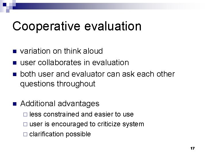 Cooperative evaluation n n variation on think aloud user collaborates in evaluation both user