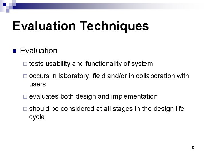 Evaluation Techniques n Evaluation ¨ tests usability and functionality of system ¨ occurs in