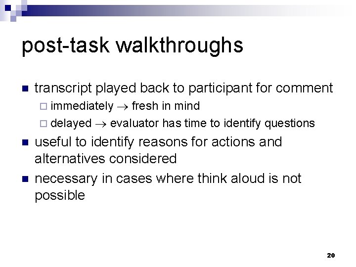 post-task walkthroughs n transcript played back to participant for comment fresh in mind ¨