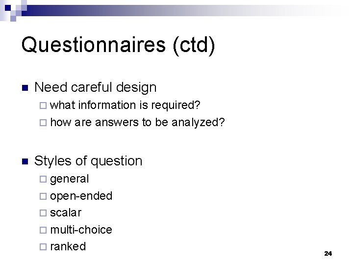 Questionnaires (ctd) n Need careful design ¨ what information is required? ¨ how are