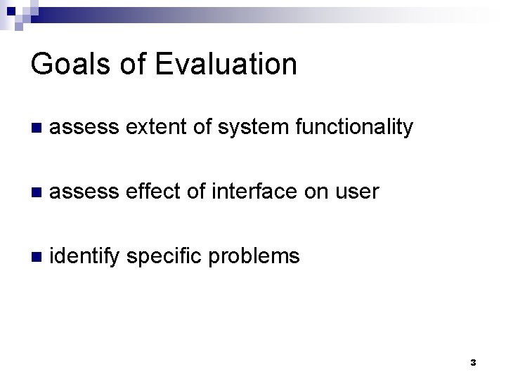 Goals of Evaluation n assess extent of system functionality n assess effect of interface