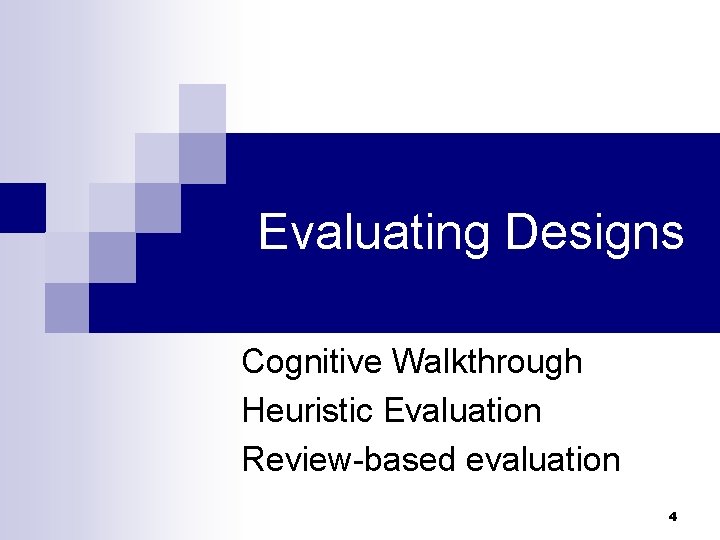 Evaluating Designs Cognitive Walkthrough Heuristic Evaluation Review-based evaluation 4 