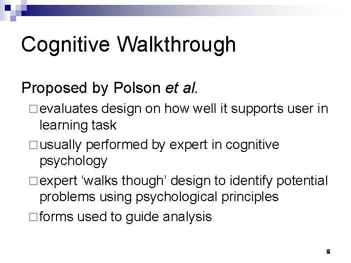 Cognitive Walkthrough Proposed by Polson et al. ¨ evaluates design on how well it