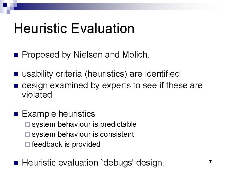 Heuristic Evaluation n Proposed by Nielsen and Molich. n n usability criteria (heuristics) are