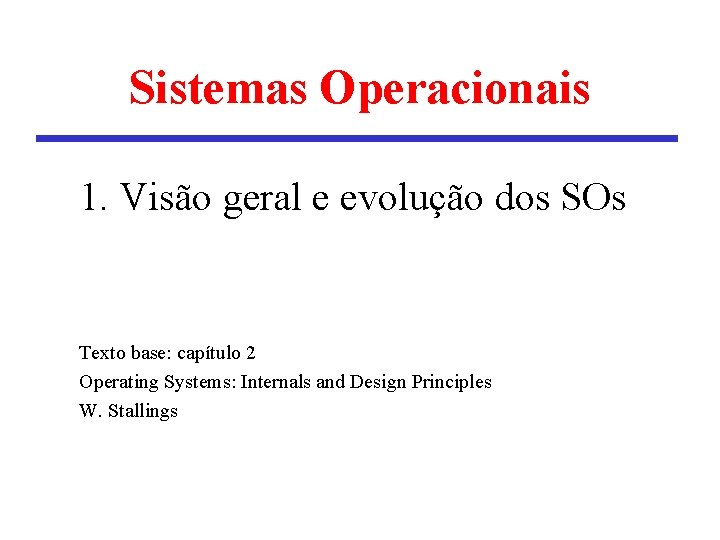 Sistemas Operacionais 1. Visão geral e evolução dos SOs Texto base: capítulo 2 Operating Sistemas Operacionais 1. Visão geral e evolução dos SOs Texto base: capítulo 2 Operating