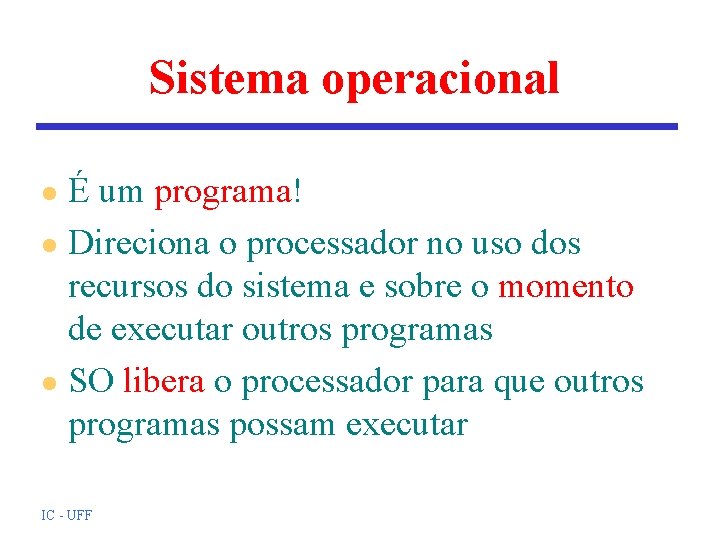 Sistema operacional É um programa! l Direciona o processador no uso dos recursos do Sistema operacional É um programa! l Direciona o processador no uso dos recursos do