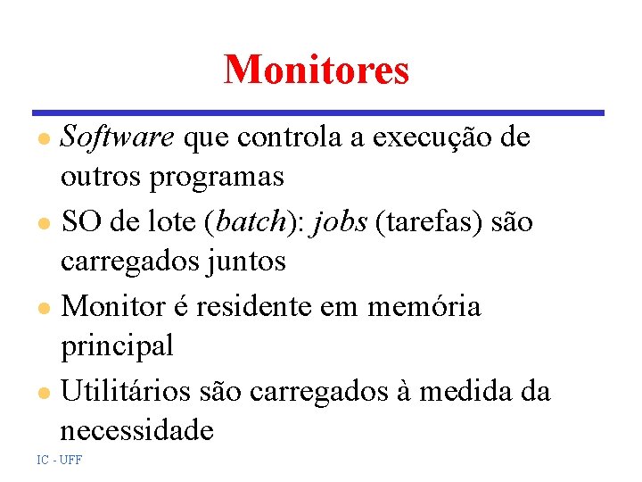 Monitores Software que controla a execução de outros programas l SO de lote (batch): Monitores Software que controla a execução de outros programas l SO de lote (batch):