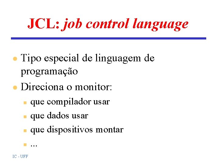 JCL: job control language Tipo especial de linguagem de programação l Direciona o monitor: JCL: job control language Tipo especial de linguagem de programação l Direciona o monitor: