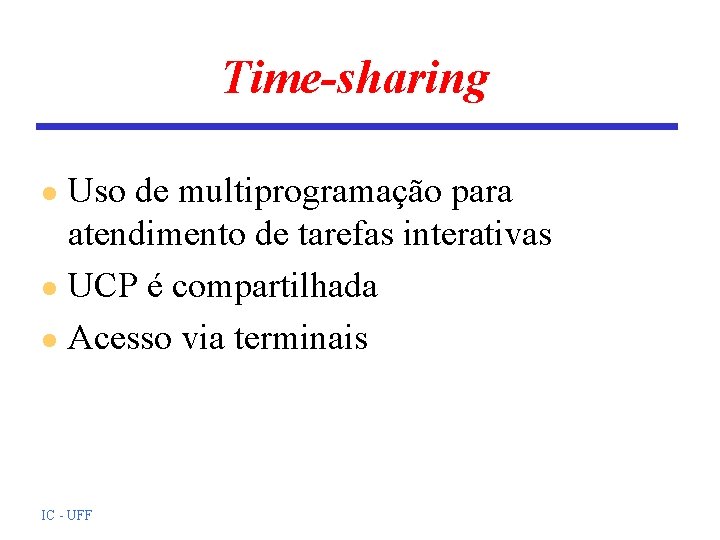 Time-sharing Uso de multiprogramação para atendimento de tarefas interativas l UCP é compartilhada l Time-sharing Uso de multiprogramação para atendimento de tarefas interativas l UCP é compartilhada l