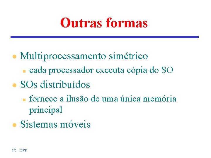 Outras formas l Multiprocessamento simétrico n l SOs distribuídos n l cada processador executa Outras formas l Multiprocessamento simétrico n l SOs distribuídos n l cada processador executa