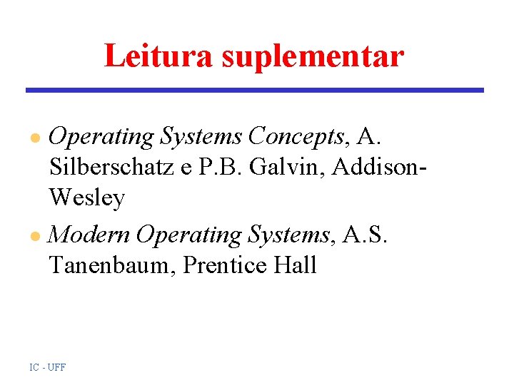 Leitura suplementar Operating Systems Concepts, A. Silberschatz e P. B. Galvin, Addison. Wesley l Leitura suplementar Operating Systems Concepts, A. Silberschatz e P. B. Galvin, Addison. Wesley l