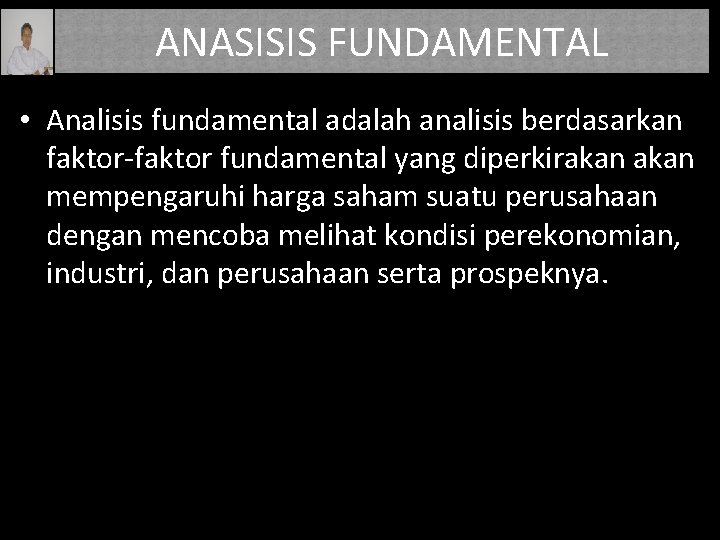ANASISIS FUNDAMENTAL • Analisis fundamental adalah analisis berdasarkan faktor-faktor fundamental yang diperkirakan mempengaruhi harga