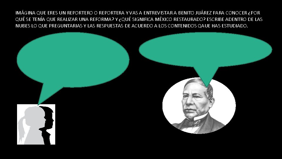 IMÁGINA QUE ERES UN REPORTERO O REPORTERA Y VAS A ENTREVISTAR A BENITO JUÁREZ IMÁGINA QUE ERES UN REPORTERO O REPORTERA Y VAS A ENTREVISTAR A BENITO JUÁREZ