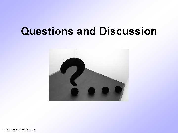 Questions and Discussion © G. A. Motter, 2006 & 2008 
