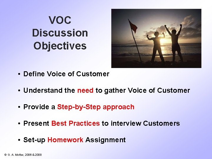 VOC Discussion Objectives • Define Voice of Customer • Understand the need to gather