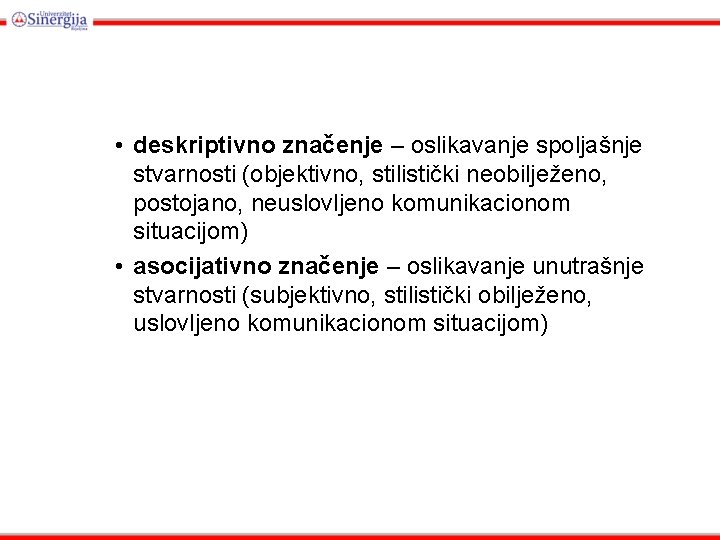  • deskriptivno značenje – oslikavanje spoljašnje stvarnosti (objektivno, stilistički neobilježeno, postojano, neuslovljeno komunikacionom