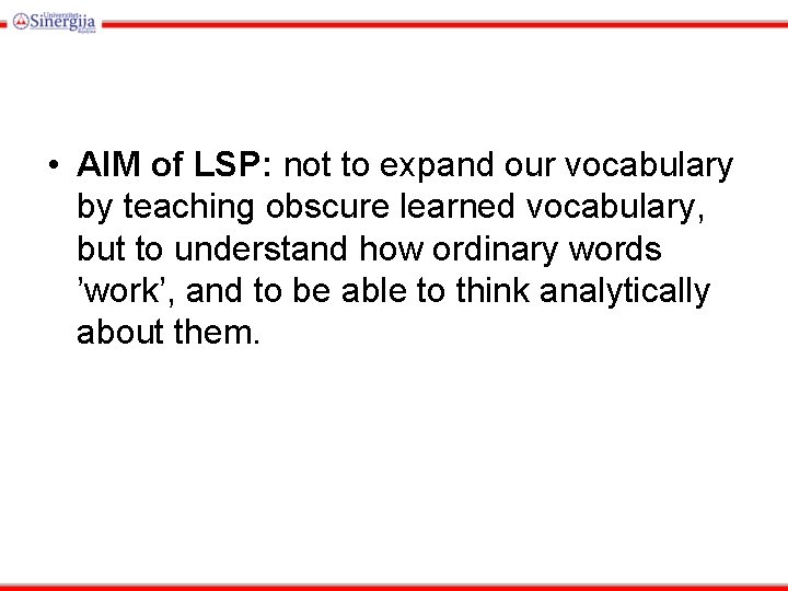  • AIM of LSP: not to expand our vocabulary by teaching obscure learned