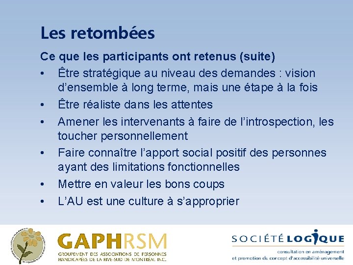 Les retombées Ce que les participants ont retenus (suite) • Être stratégique au niveau