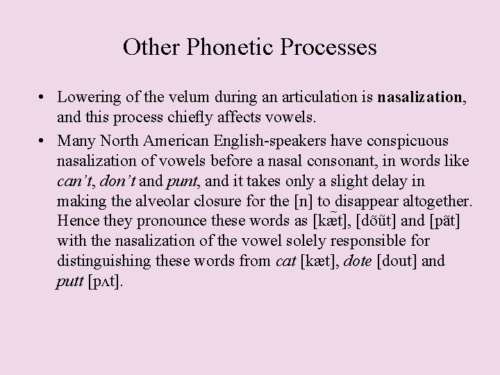 Other Phonetic Processes • Lowering of the velum during an articulation is nasalization, and