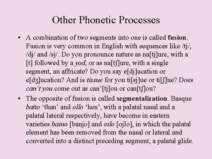 Other Phonetic Processes • A combination of two segments into one is called fusion.