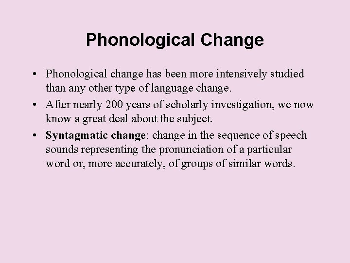 Phonological Change • Phonological change has been more intensively studied than any other type