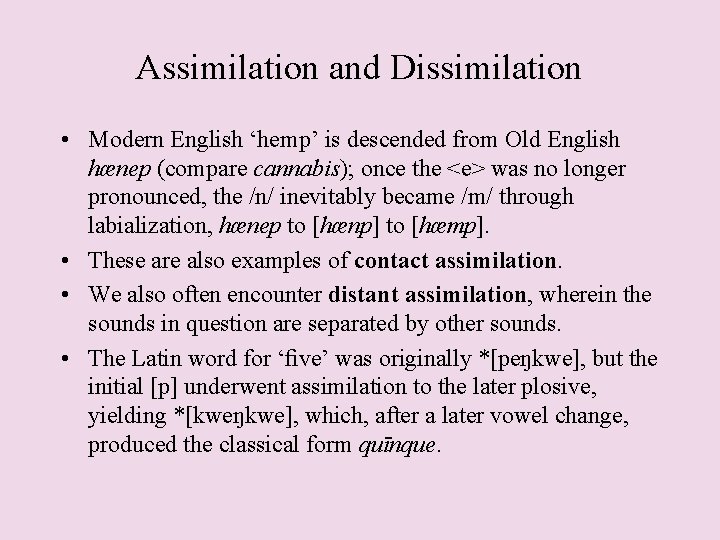 Assimilation and Dissimilation • Modern English ‘hemp’ is descended from Old English hænep (compare