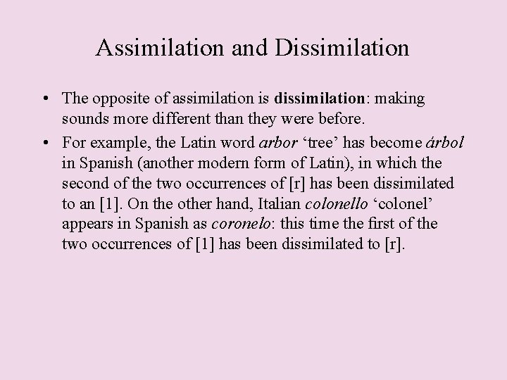 Assimilation and Dissimilation • The opposite of assimilation is dissimilation: making sounds more different
