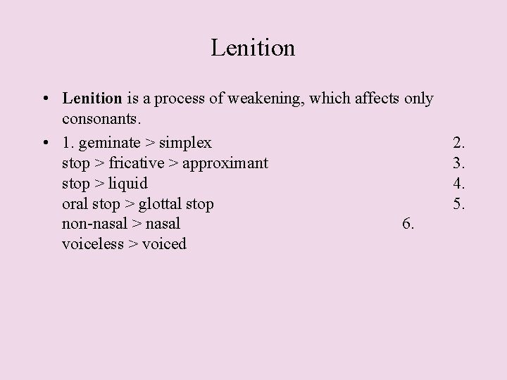 Lenition • Lenition is a process of weakening, which affects only consonants. • 1.