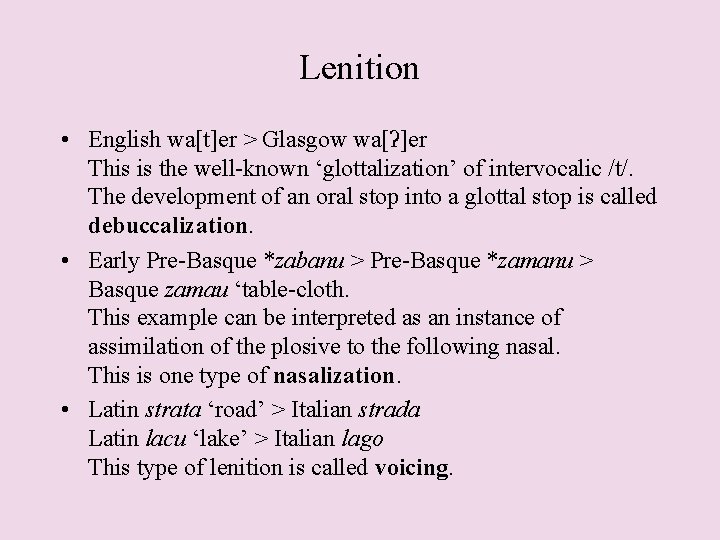 Lenition • English wa[t]er > Glasgow wa[ʔ]er This is the well-known ‘glottalization’ of intervocalic