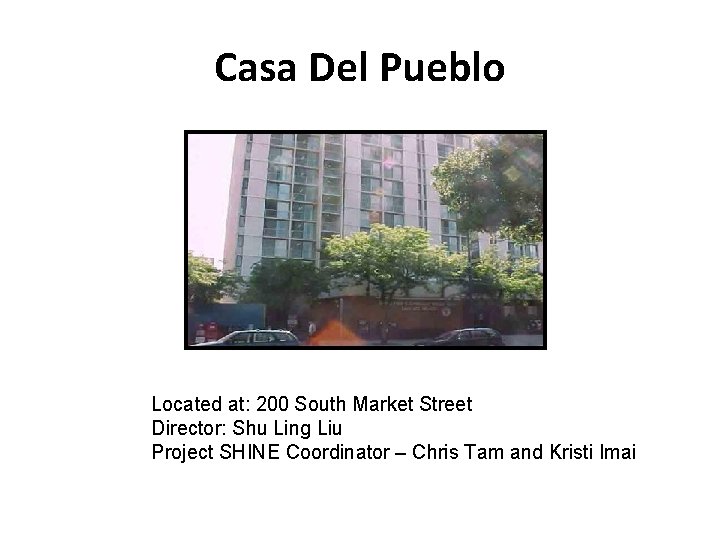 Casa Del Pueblo Located at: 200 South Market Street Director: Shu Ling Liu Project