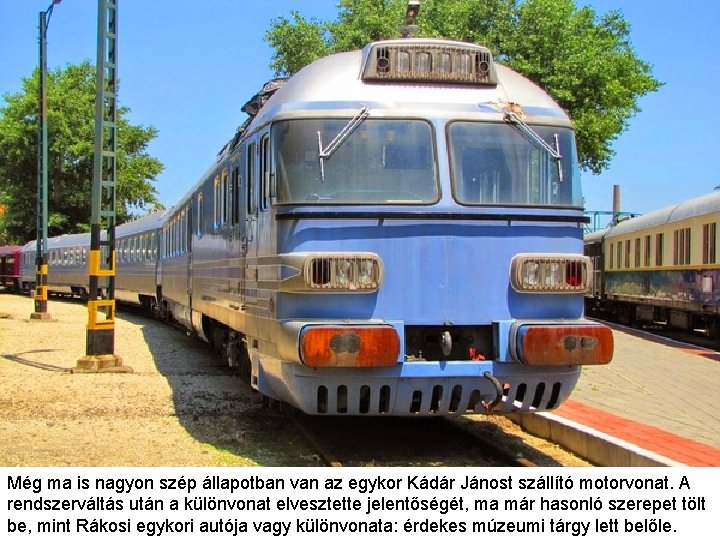 Még ma is nagyon szép állapotban van az egykor Kádár Jánost szállító motorvonat. A