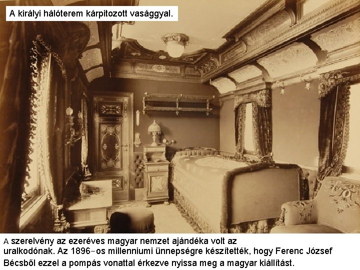 A királyi hálóterem kárpitozott vasággyal. A szerelvény az ezeréves magyar nemzet ajándéka volt az