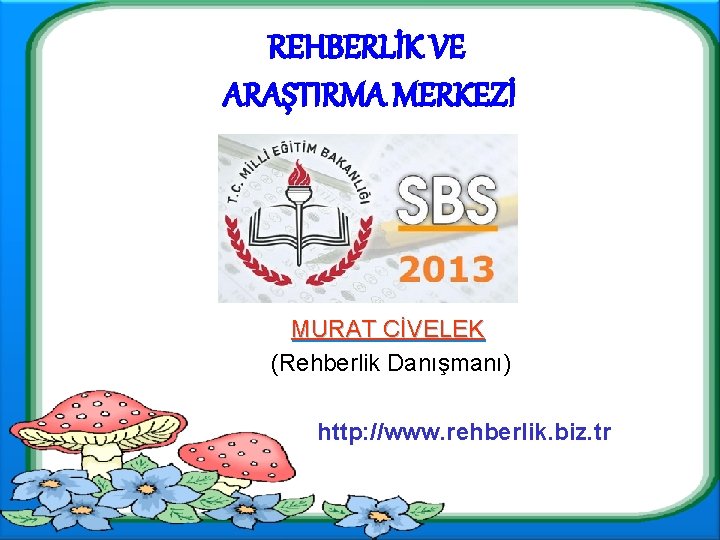 REHBERLİK VE ARAŞTIRMA MERKEZİ MURAT CİVELEK (Rehberlik Danışmanı) http: //www. rehberlik. biz. tr 