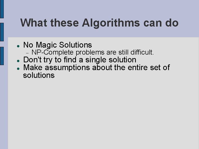 What these Algorithms can do No Magic Solutions NP-Complete problems are still difficult. Don't