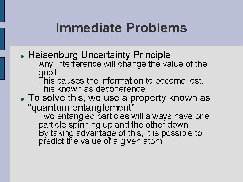Immediate Problems Heisenburg Uncertainty Principle Any Interference will change the value of the qubit.