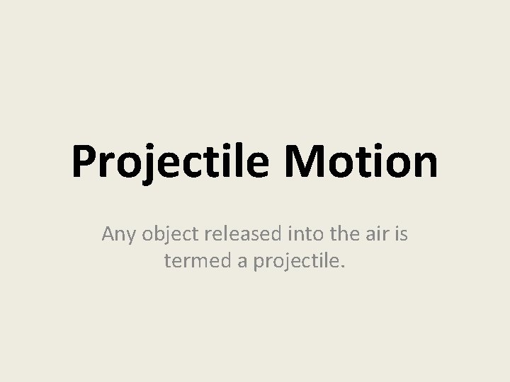 Projectile Motion Any object released into the air is termed a projectile. 