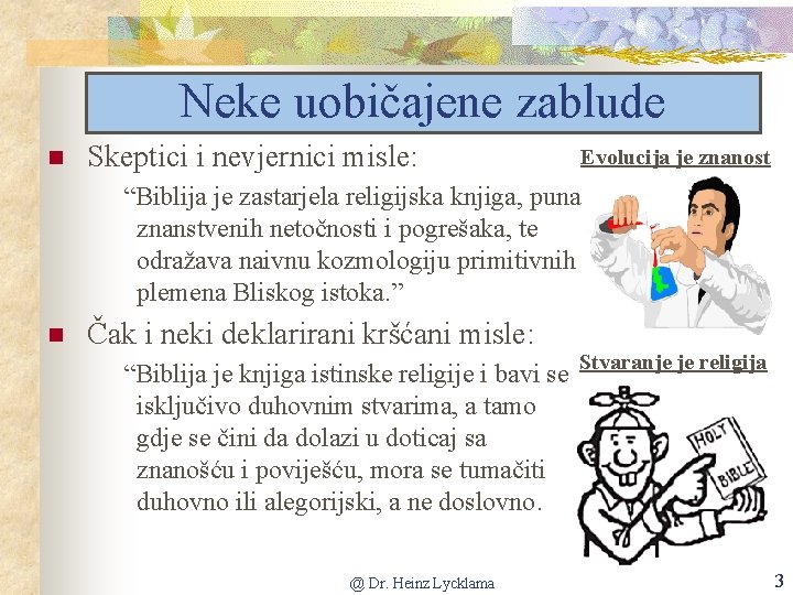 Neke uobičajene zablude Skeptici i nevjernici misle: Evolucija je znanost “Biblija je zastarjela religijska