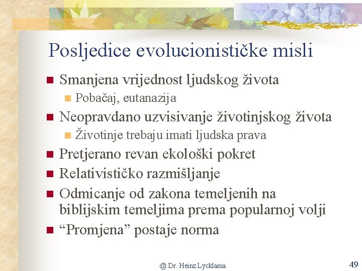 Posljedice evolucionističke misli Smanjena vrijednost ljudskog života Neopravdano uzvisivanje životinjskog života Pobačaj, eutanazija Životinje