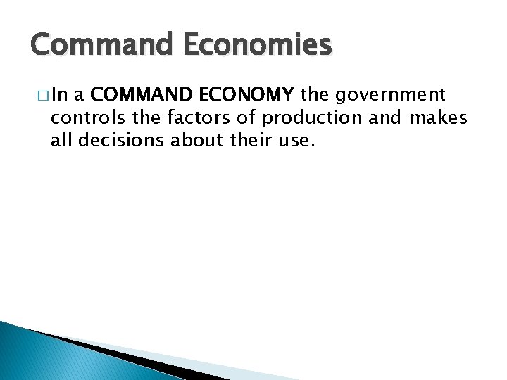 Command Economies � In a COMMAND ECONOMY the government controls the factors of production